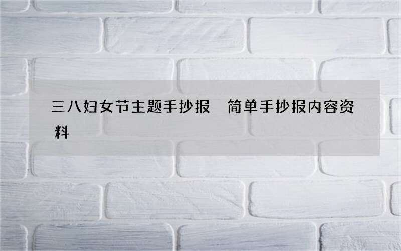 三八妇女节主题手抄报 简单手抄报内容资料